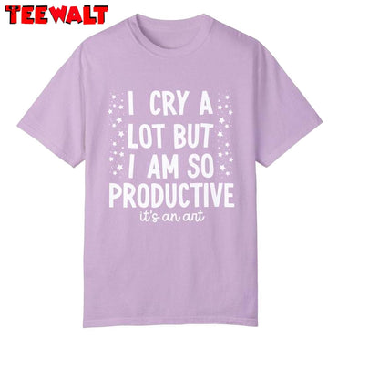 I Can Do It With A Broken Heart T Shirt, I Cry A Lot But I Am So Productive Shirt Hoodie