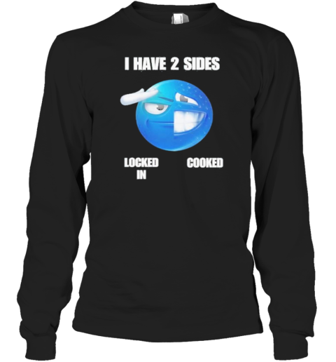 I Have 2 Sides Locked In Cooked T-Shirt