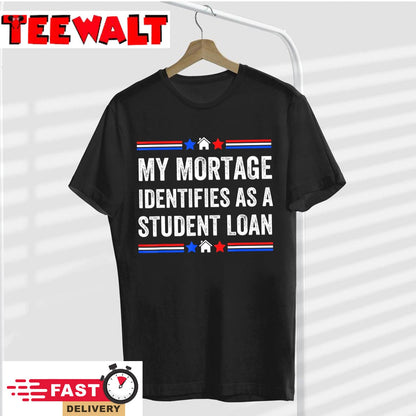 My Mortgage Identifies As A Student Loan T-Shirt 909148