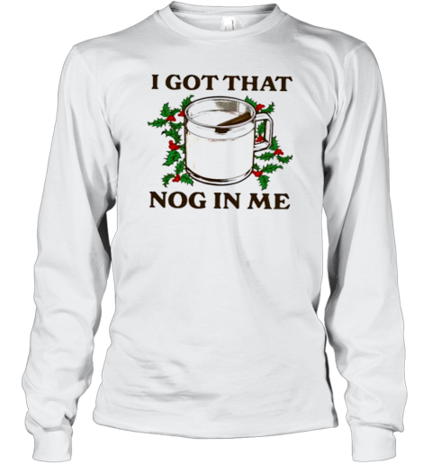 I Got That Nog In Me T-Shirt