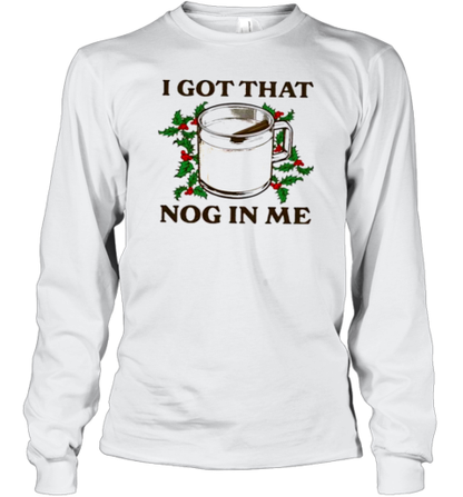 I Got That Nog In Me T-Shirt