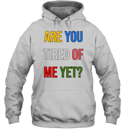 Are You Tired Me Yet T-Shirt