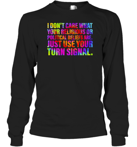 I Don&#39t Care What Your Religious Or Political Beliefs Are Just Use Your Turn Signal T-Shirt