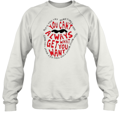 You Can'T Always What Get You Want T-Shirt