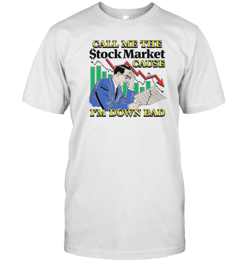 Call Me The Stock Market Cause I'M Down Bad T-Shirt