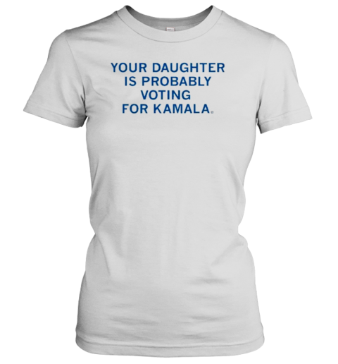 Your Daughter Is Probably Voting For Kamala T-Shirt