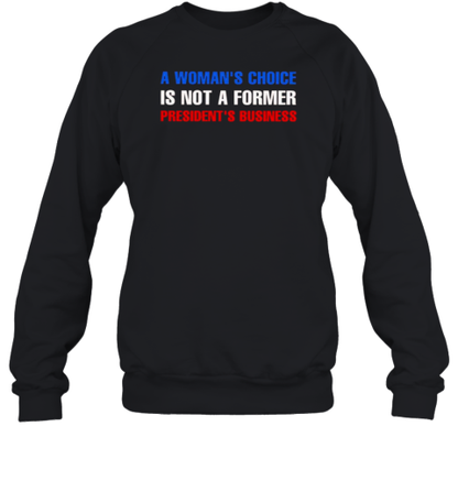 A Woman&#39S Choice Is Not A Former President&#39S Business T-Shirt