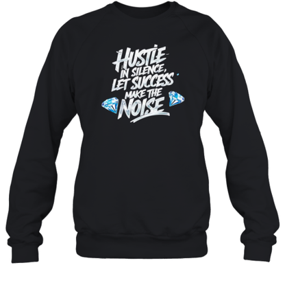 Hustle In Silence Let Success Make The Noise T-Shirt