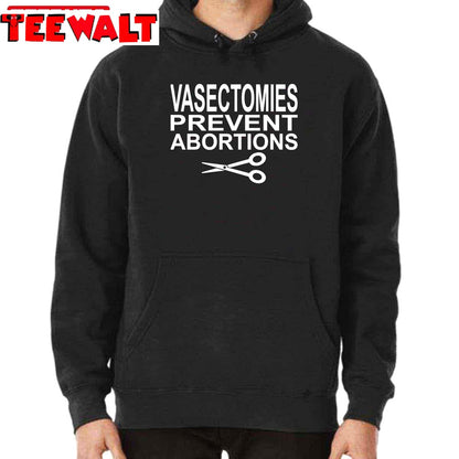 Vasectomies Prevent Abortions Pro Choice Unisex Sweatshirt