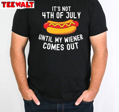 4th Of July Short Sleeve , Limited It's Not 4th Of July Until My Wiener Comes Out