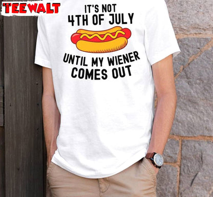 4th Of July Short Sleeve , Limited It's Not 4th Of July Until My Wiener Comes Out