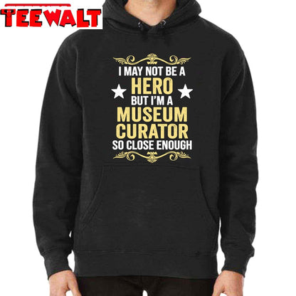 I May Not Be A Hero But I'm A Museum Curator So Close Enough Unisex T-Shirt