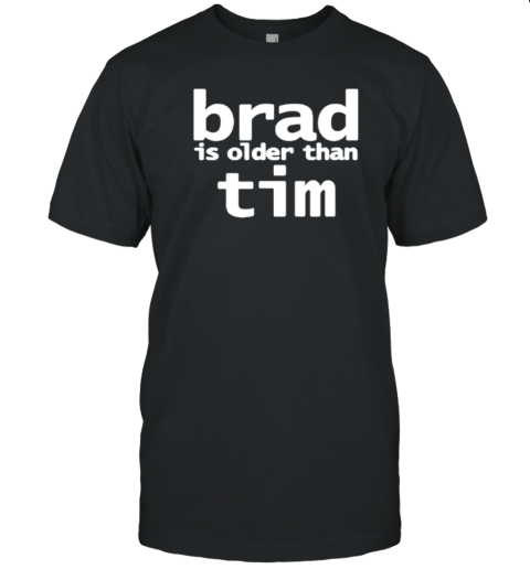 Brad Is Older Than Tim T-Shirt - Style 2