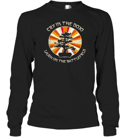 Cry In The Dojo Laugh On The Battlefield T-Shirt