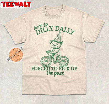 Born To Dilly Dally Forced To Pick Up The Pace Shirt, Funny Meme Shirt