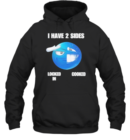 I Have 2 Sides Locked In Cooked T-Shirt