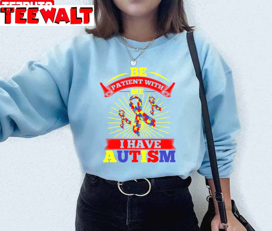 Be Patient With Me I Have Autism Awareness Unisex Sweatshirt