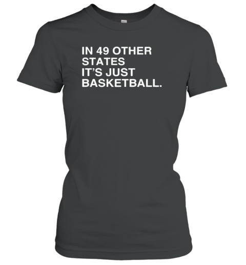 Original In 49 Other States, It&#39S Just Basketball T-Shirt