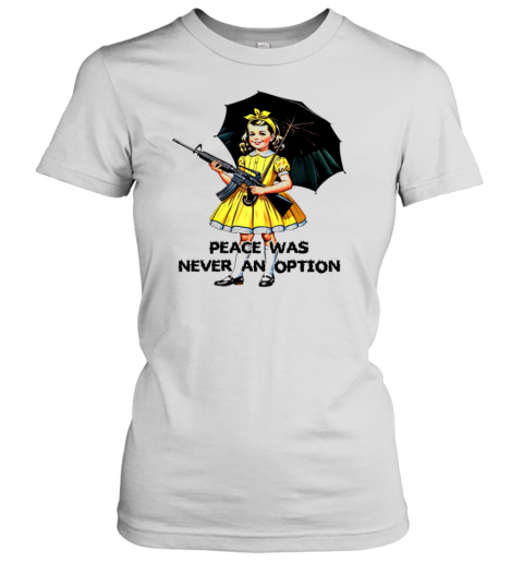 Peace Was Never An Option T-Shirt