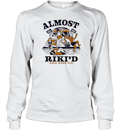 Almost Riki&#39D Boat Need More Riki T-Shirt