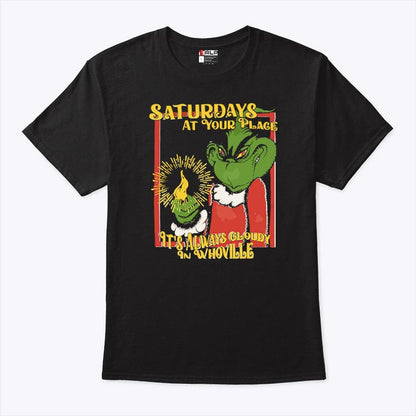 Grinch Saturdays At Your Place It's Always Cloudy In Whoville T Shirt