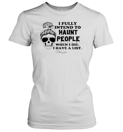 I Fully Intend To Haunt People When I Die I Have A List Piper Lou T-Shirt