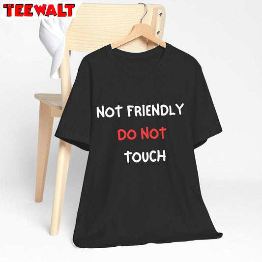 Unique Not Friendly Do Not Touch Shirt, Funny Statement Sweater Hoodie