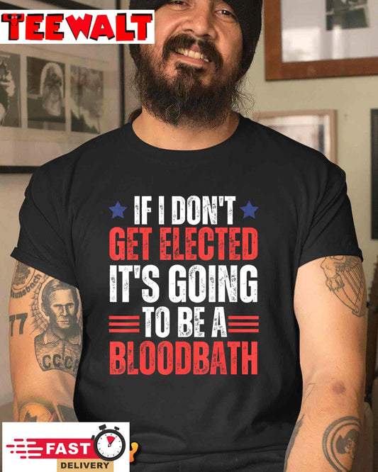 If I Don't Get Elected, It's Going To Be A Bloodbath Trump T-Shirt