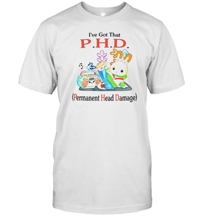 I'Ve Got That P.H.D. Permanent Head Damage T-Shirt