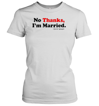 No Thanks, I&#39M Married T-Shirt