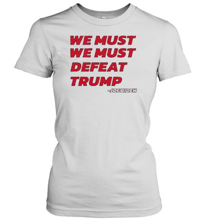 Joe Biden – We Must Defeat Trump T-Shirt