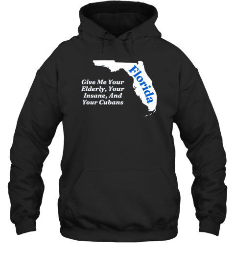 Florida give me your elderly your insane and your cubans T-Shirt