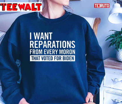 I Want Reparations From Every Moron That Voted For Biden Unisex T-Shirt