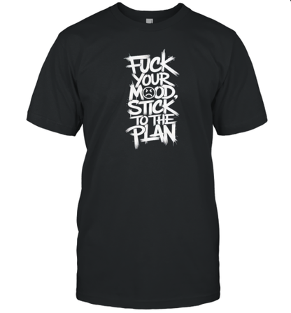 Fuck Your Mood Stick Your Plan T-Shirt