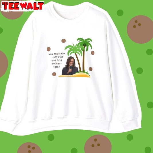 You Think You Just Fall Out Of A Coconut Tree Harris Merch Shirt