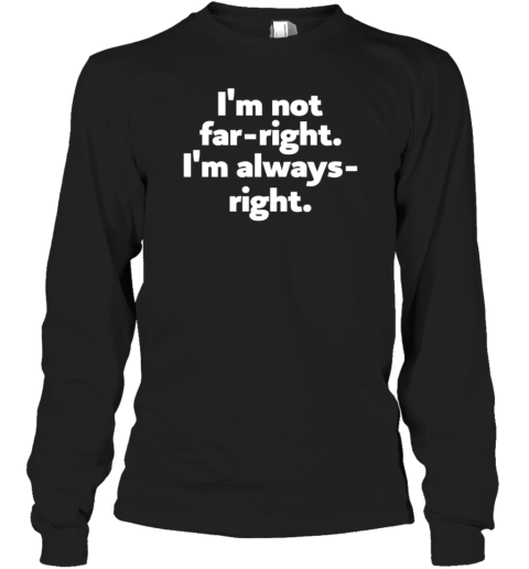 I'M Not Far Right Im Always Right T-Shirt