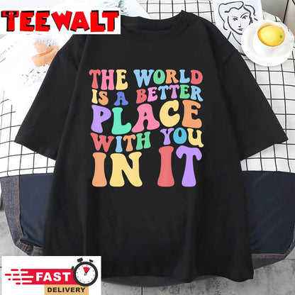 The World Is A Better Place With You In It Tee Cute Trending T-Shirt