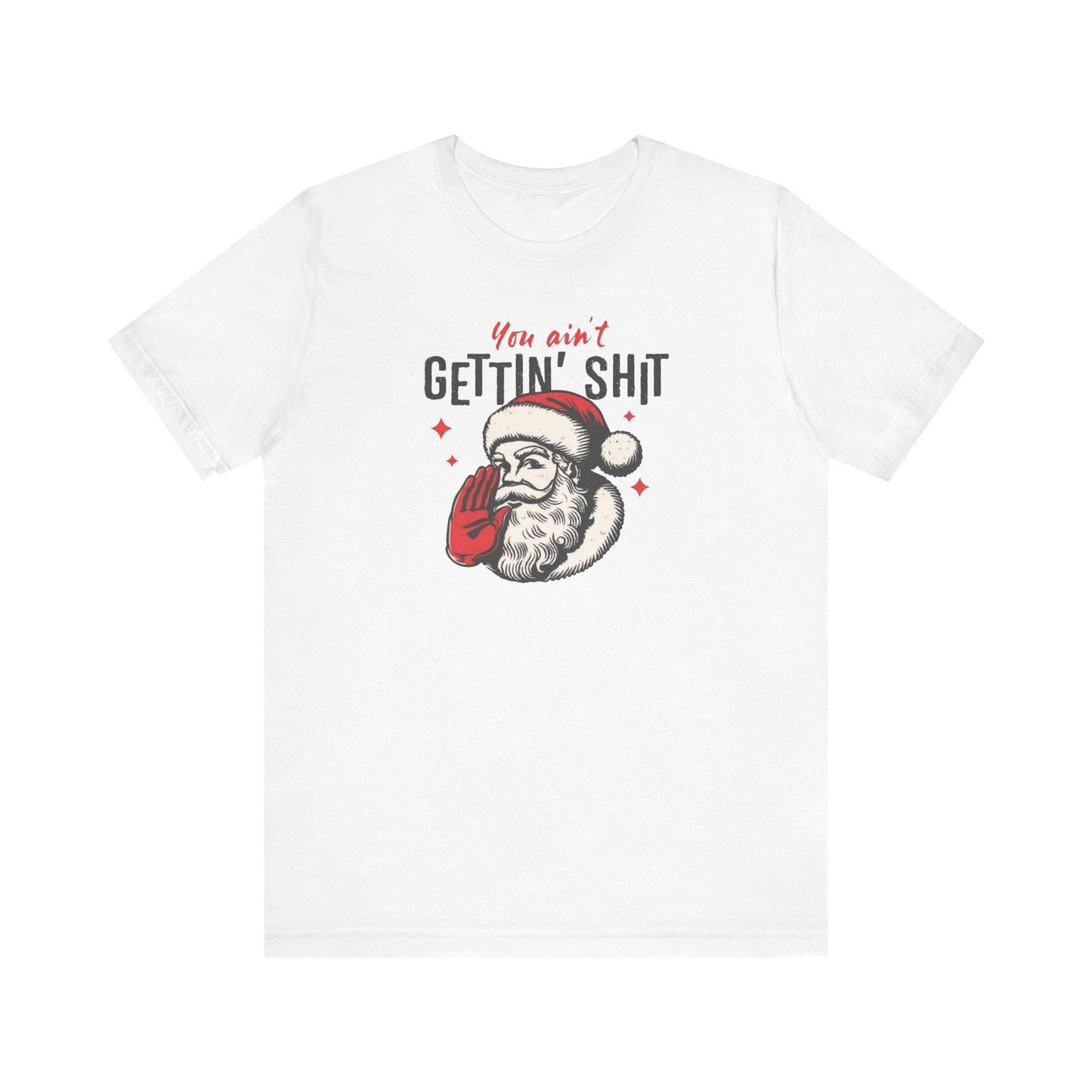 You Ain'T Gettin' Shit Santa T-Shirt, Funny Sassy Xmas Tee