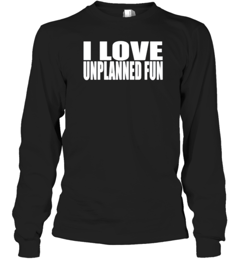 I Love Unplanned Fun T-Shirt