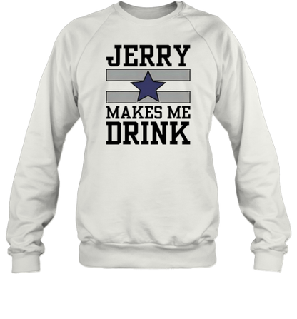 Dallas Cowboys Jerry Makes Me Drink T-Shirt