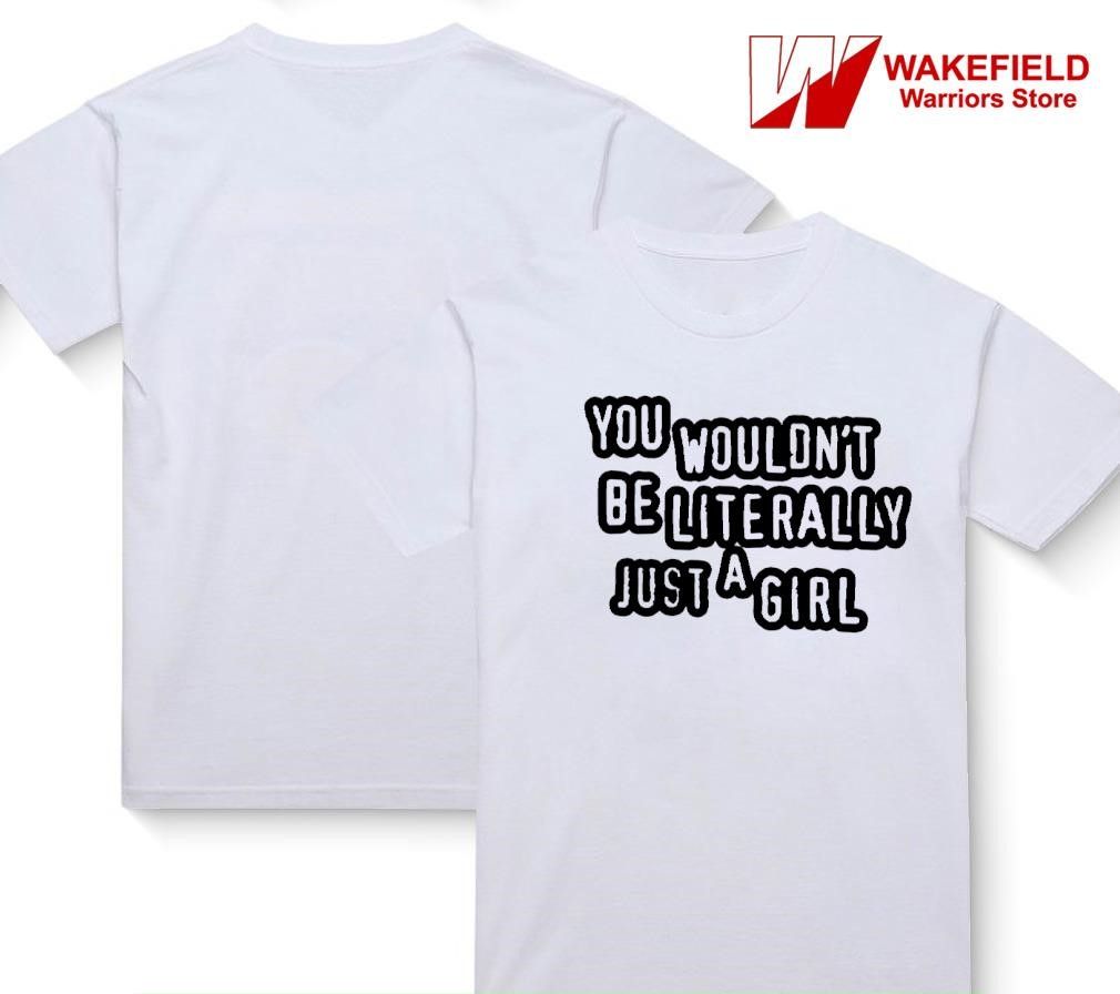 You wouldn't be literally just a girl shirt