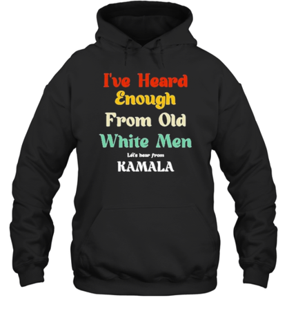 I'Ve Heard Enough From Old White Men – Let'S Hear From KAMALA T-Shirt