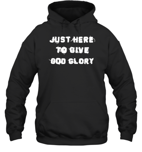 Just Here To Give God Glory T-Shirt