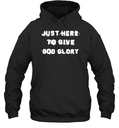 Just Here To Give God Glory T-Shirt