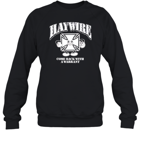 Haywire Come Back With A Warrant T-Shirt