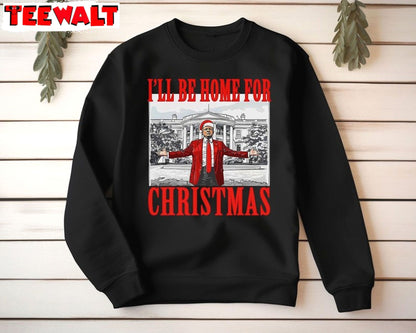 Trump I Ll Be Home For Christmas Sweatshirt, Humorous Trump Shirt