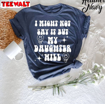 Trendy I Might Not Say It But My Daughter Will Shirt, Funny Women Crewneck