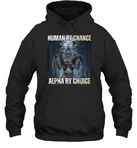 Human By Chance Alpha By Choice T-Shirt