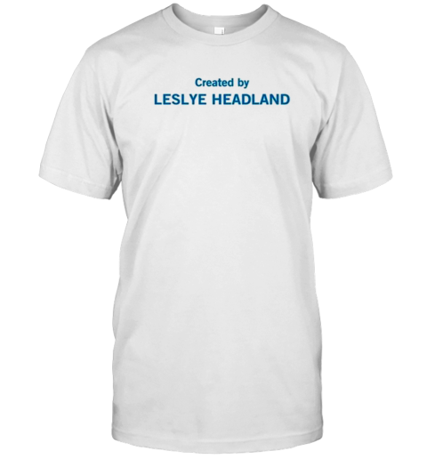 Created By Leslye Headland 2024 T-Shirt