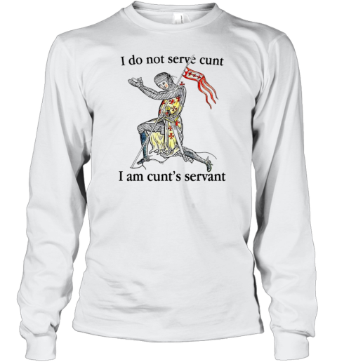 I Do Not Serve Cunt I Am Cunt&#39S Servant T-Shirt